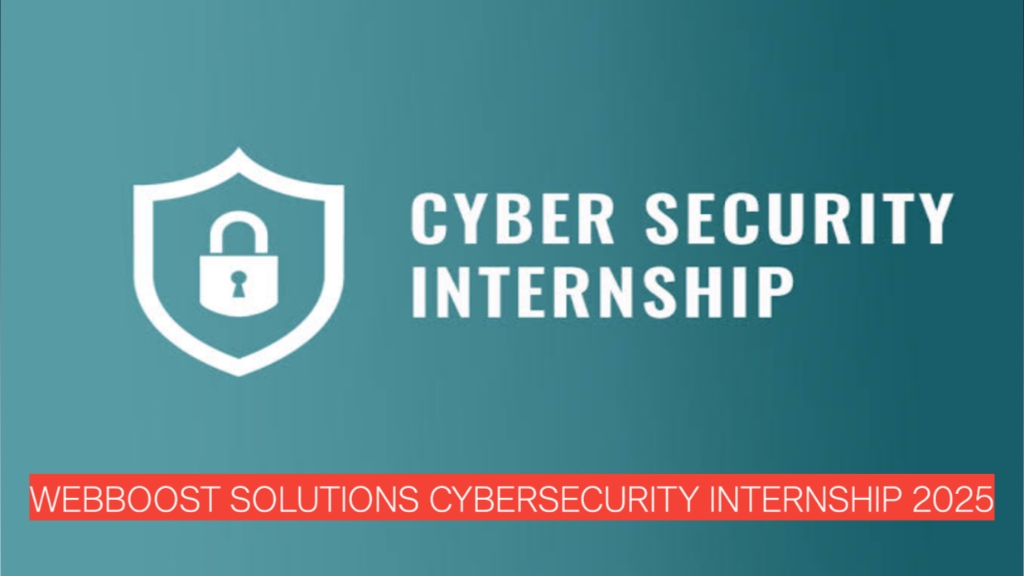 Kickstart Your Cybersecurity Journey with WebBoost Solutions – Apply for the 2025 Internship Program